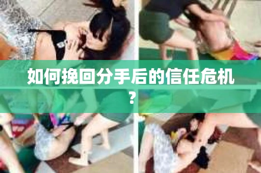 如何挽回分手后的信任危机？