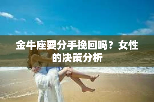 金牛座要分手挽回吗？女性的决策分析