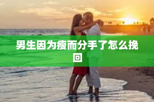 男生因为瘦而分手了怎么挽回