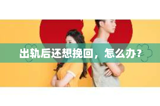 出轨后还想挽回，怎么办？