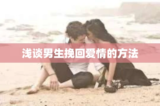 浅谈男生挽回爱情的方法