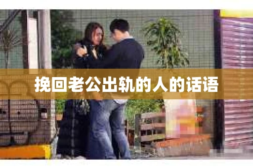 挽回老公出轨的人的话语