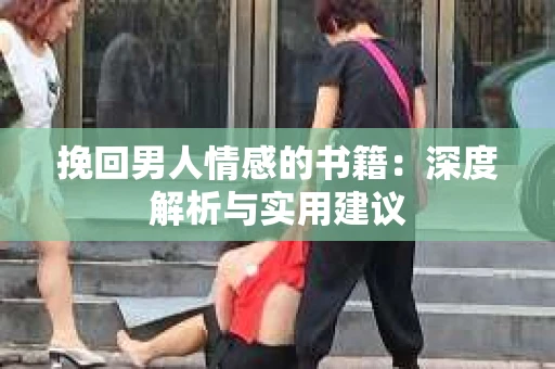 挽回男人情感的书籍：深度解析与实用建议