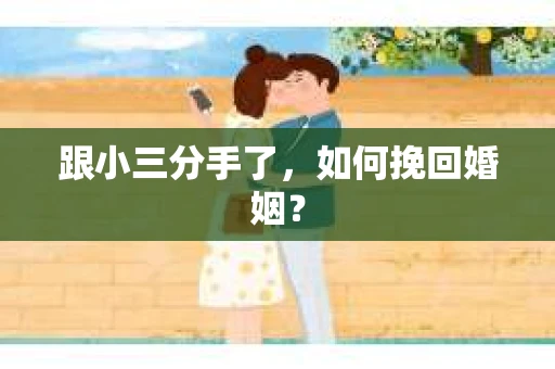 跟小三分手了，如何挽回婚姻？