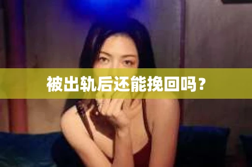 被出轨后还能挽回吗？