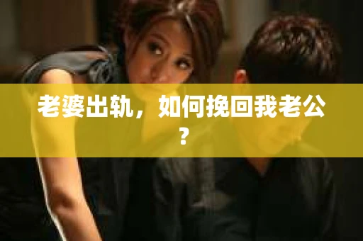 老婆出轨，如何挽回我老公？