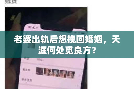 老婆出轨后想挽回婚姻，天涯何处觅良方？
