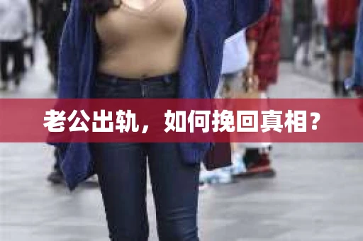 老公出轨，如何挽回真相？