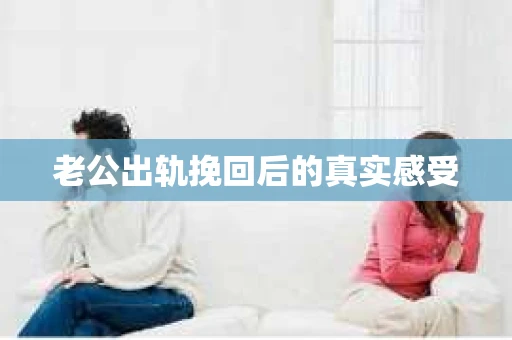 老公出轨挽回后的真实感受