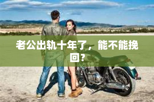 老公出轨十年了，能不能挽回？
