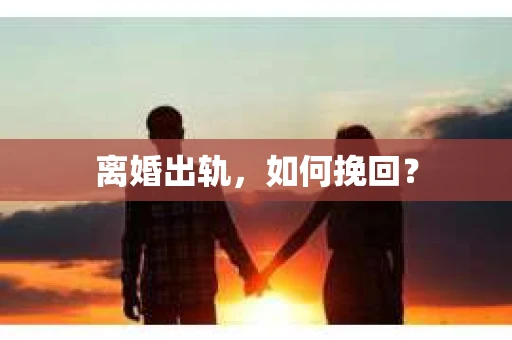 离婚出轨，如何挽回？