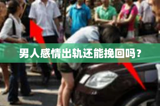 男人感情出轨还能挽回吗？