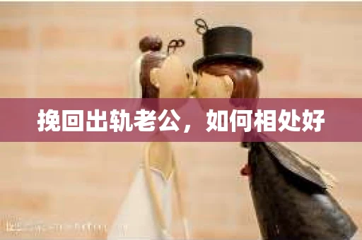 挽回出轨老公，如何相处好