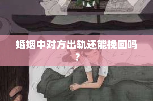 婚姻中对方出轨还能挽回吗？