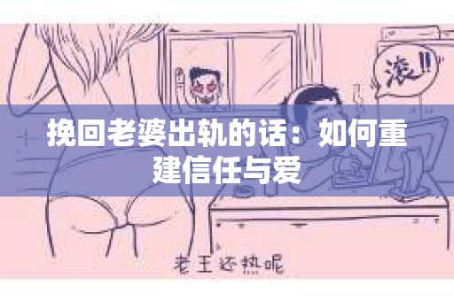 挽回老婆出轨的话：如何重建信任与爱