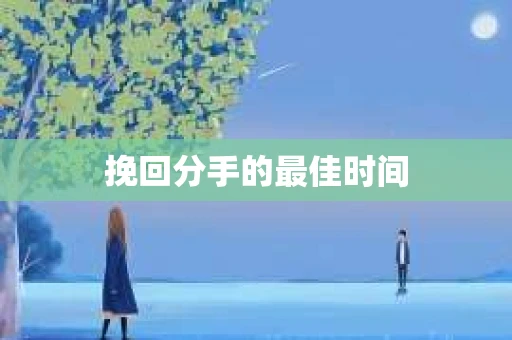 挽回分手的最佳时间