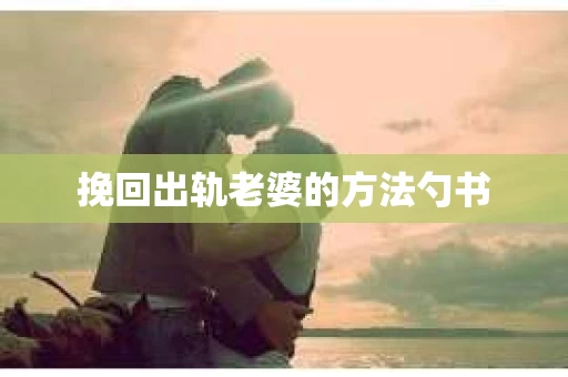 挽回出轨老婆的方法勺书