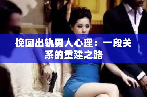 挽回出轨男人心理：一段关系的重建之路