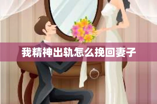 我精神出轨怎么挽回妻子