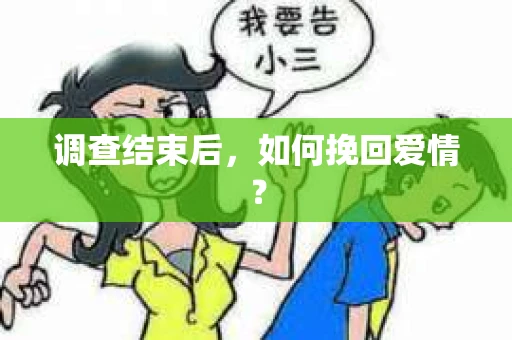 调查结束后,如何挽回爱情? 调查结束后,如何挽回爱情?