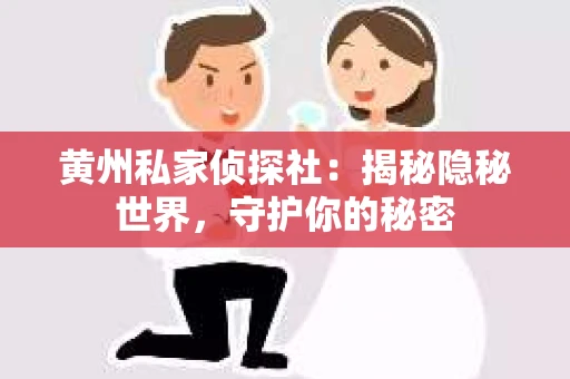 黄州私家侦探社：揭秘隐秘世界，守护你的秘密