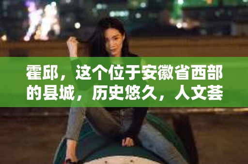 霍邱，这个位于安徽省西部的县城，历史悠久，人文荟萃。在这里，你是否也曾有过这样的疑问：“霍邱有私家侦探吗？”今天，就让我带你一探究竟。