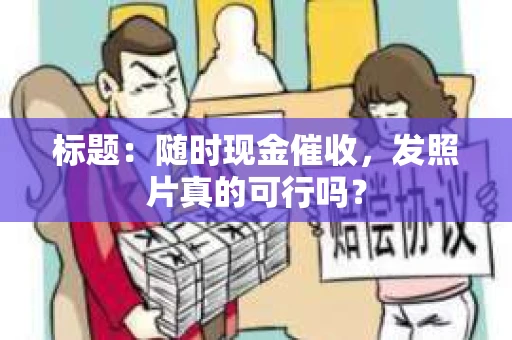 标题：随时现金催收，发照片真的可行吗？