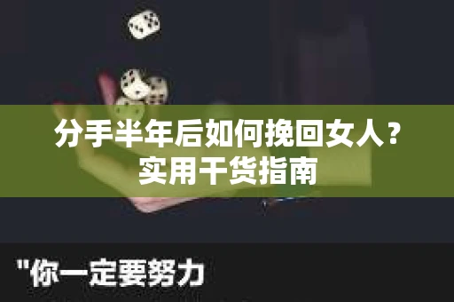 分手半年后如何挽回女人？实用干货指南