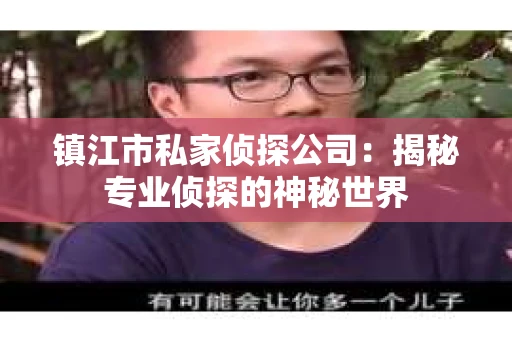 镇江市私家侦探公司：揭秘专业侦探的神秘世界