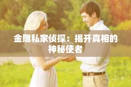金雕私家侦探：揭开真相的神秘使者