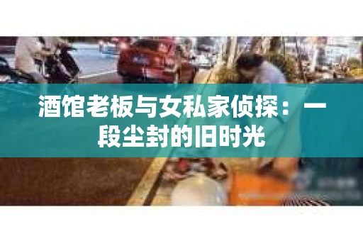酒馆老板与女私家侦探：一段尘封的旧时光