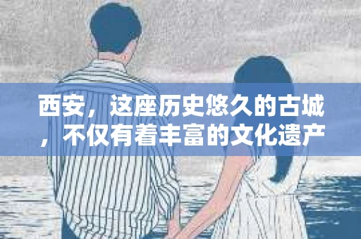 西安，这座历史悠久的古城，不仅有着丰富的文化遗产，也有着现代社会的各种需求。今天，我们就来聊聊一个比较特别的话题——西安有没有私家侦探。