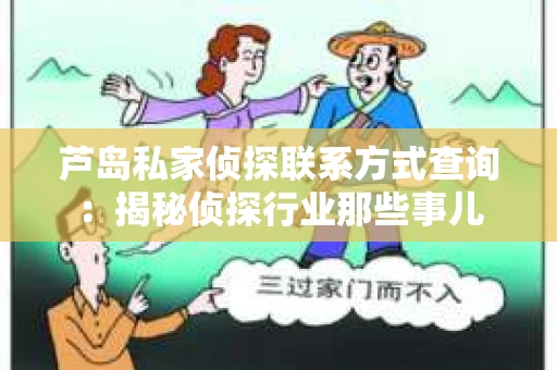 芦岛私家侦探联系方式查询：揭秘侦探行业那些事儿