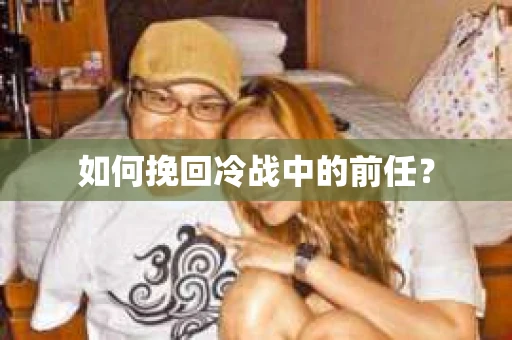 如何挽回冷战中的前任? 如何挽回冷战中的前任?