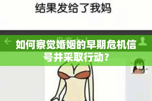 如何察觉婚姻的早期危机信号并采取行动? 如何察觉婚姻的早期危机信号并采取行动?