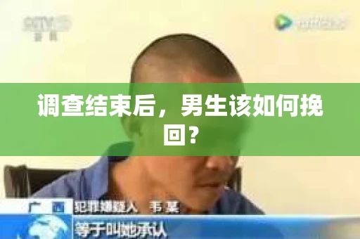 调查结束后，男生该如何挽回？