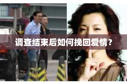 调查结束后如何挽回爱情？