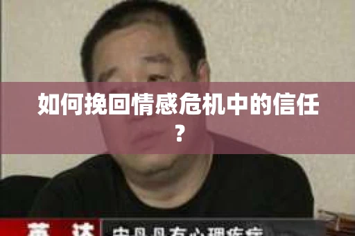 如何挽回情感危机中的信任? 如何挽回情感危机中的信任?