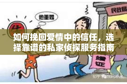 如何挽回爱情中的信任，选择靠谱的私家侦探服务指南