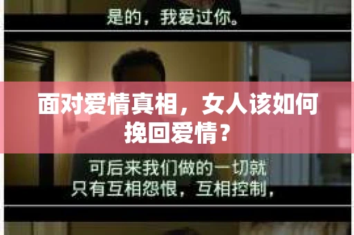 面对爱情真相，女人该如何挽回爱情？