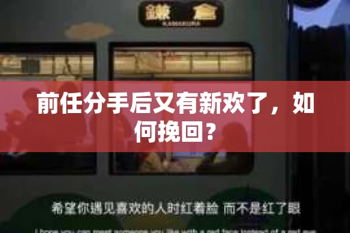 前任分手后又有新欢了,如何挽回? 前任分手后又有新欢了,如何挽回?