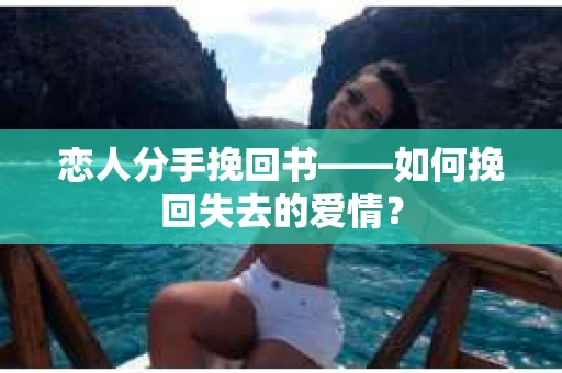 恋人分手挽回书——如何挽回失去的爱情？
