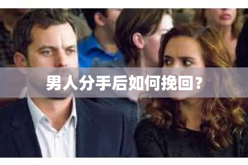 男人分手后如何挽回？