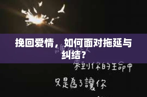 挽回爱情，如何面对拖延与纠结？