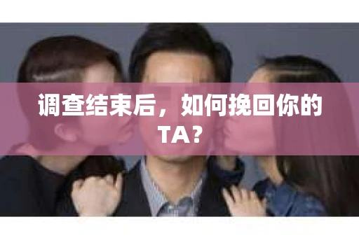 调查结束后，如何挽回你的TA？