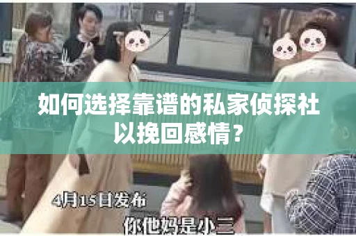 如何选择靠谱的私家侦探社以挽回感情？