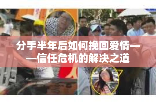 分手半年后如何挽回爱情——信任危机的解决之道