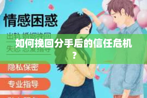 如何挽回分手后的信任危机？